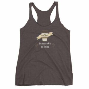 Coffee Because Crack Is Bad For You Funny Women's tank top - Image 2