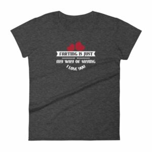 Farting Is Just My Way Of Saying I Love You Funny Women's T-Shirt - Image 3