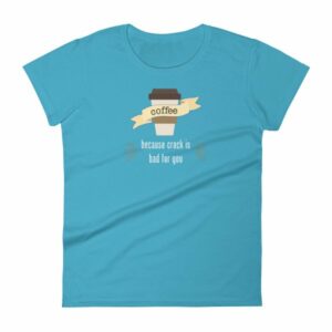 Coffee Because Crack Is Bad For You Funny Women's T-Shirt - Image 8