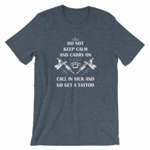 Do Not Keep Calm and Carry On Call In Sick And Go Get A Tattoo T-Shirt - Image 11
