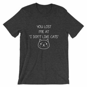 You Lost Me At "I Don't Like Cats" Funny Cat Lovers T-Shirt - Image 8