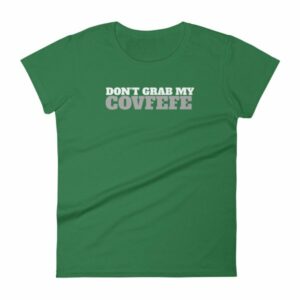 Don't Grab My Covfefe Funny Covfefe Women's T-Shirt - Image 7