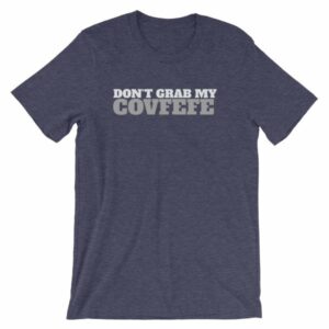 Don't Grab My Covfefe Funny Covfefe T-Shirt - Image 5