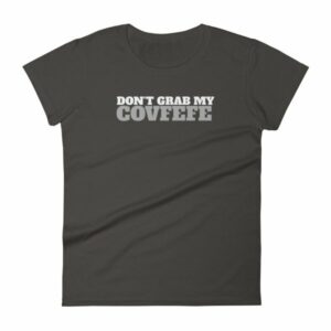 Don't Grab My Covfefe Funny Covfefe Women's T-Shirt - Image 2