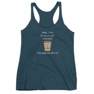 Mmmm I Love The Way You Taste In My Mouth – Keep Sipping, Slut, Take It All Funny Coffee Women's tank top - Image 3