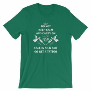 Do Not Keep Calm and Carry On Call In Sick And Go Get A Tattoo T-Shirt - Image 13