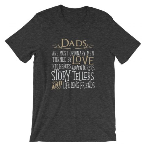 Dads Are Most Ordinary Men Turned By Love Into Heros T Shirt Cosmic 