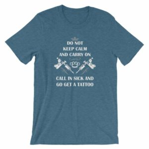 Do Not Keep Calm and Carry On Call In Sick And Go Get A Tattoo T-Shirt - Image 3