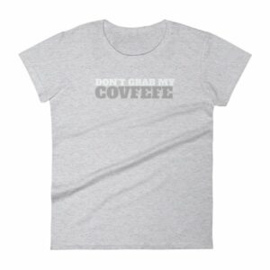 Don't Grab My Covfefe Funny Covfefe Women's T-Shirt - Image 6