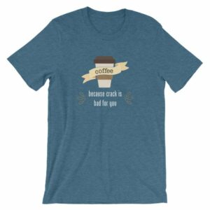 Coffee Because Crack Is Bad For You Funny T-Shirt - Image 3
