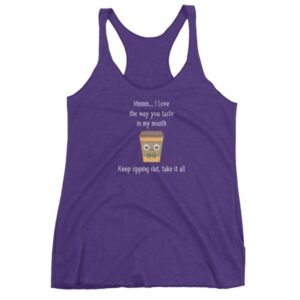 Mmmm I Love The Way You Taste In My Mouth – Keep Sipping, Slut, Take It All Funny Coffee Women's tank top - Image 7