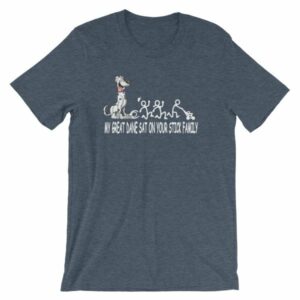 My Great Dane Sat On Your Stick Figure Family Funny T-Shirt - Image 9