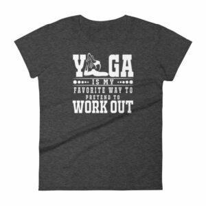 Yoga Is My Favorite Way To Pretend To Work Out Women's T-Shirt - Image 3