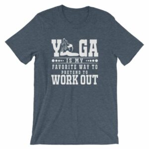 Yoga Is My Favorite Way To Pretend To Work Out T-Shirt - Image 8