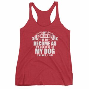 My Goal In Life Is Be As Wonderful As My Dog Thinks I Am Women's tank top - Image 12