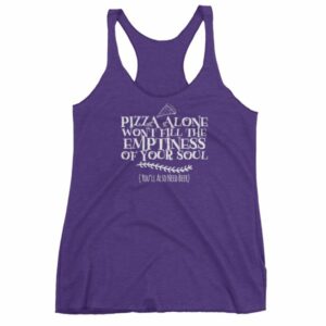 Pizza Alone Won't Fill The Emptiness of Your Soul Women's tank top - Image 7