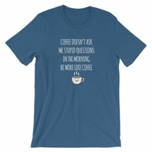 Coffee Doesn't Ask Me Stupid Questions Funny T-Shirt - Image 9