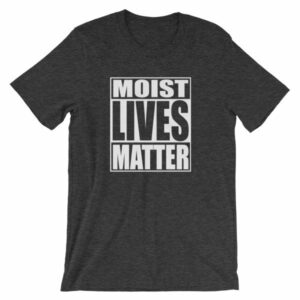 Moist Lives Matter Most Hated Word Moist Funny T-Shirt - Image 6