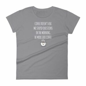 Coffee Doesn't Ask Me Stupid Questions Funny Women's T-Shirt - Image 5