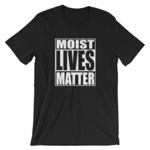 Moist Lives Matter Most Hated Word Moist Funny T-Shirt