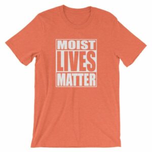 Moist Lives Matter Most Hated Word Moist Funny T-Shirt - Image 11