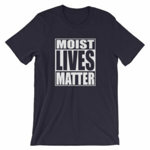 Moist Lives Matter Most Hated Word Moist Funny T-Shirt - Image 5