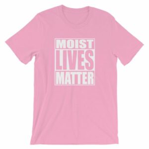 Moist Lives Matter Most Hated Word Moist Funny T-Shirt - Image 13