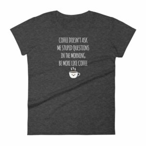 Coffee Doesn't Ask Me Stupid Questions Funny Women's T-Shirt - Image 3