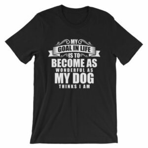 My Goal Is Be As Wonderful As My Dog Thinks I Am T-Shirt