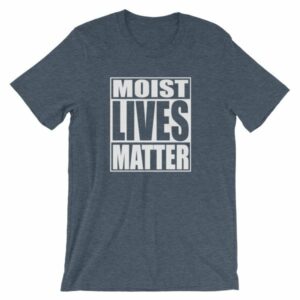 Moist Lives Matter Most Hated Word Moist Funny T-Shirt - Image 8