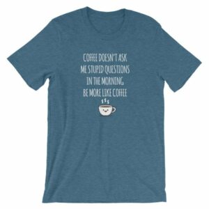 Coffee Doesn't Ask Me Stupid Questions Funny T-Shirt - Image 3