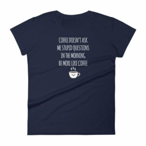 Coffee Doesn't Ask Me Stupid Questions Funny Women's T-Shirt - Image 4