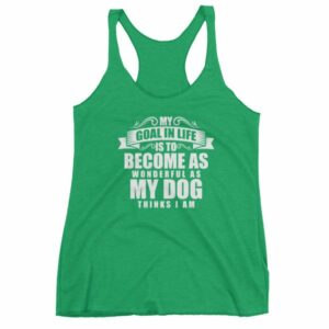 My Goal In Life Is Be As Wonderful As My Dog Thinks I Am Women's tank top - Image 10