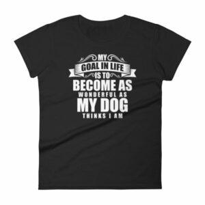 My Goal Is Be As Wonderful As My Dog Thinks I Am Women's T-Shirt