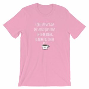 Coffee Doesn't Ask Me Stupid Questions Funny T-Shirt - Image 14
