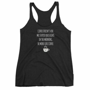 Coffee Doesn't Ask Me Stupid Questions Funny Women's tank top