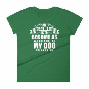 My Goal Is Be As Wonderful As My Dog Thinks I Am Women's T-Shirt - Image 8