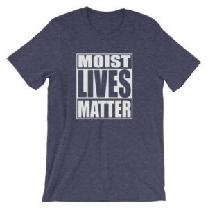 Moist Lives Matter Most Hated Word Moist Funny T-Shirt - Image 3