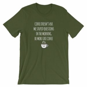 Coffee Doesn't Ask Me Stupid Questions Funny T-Shirt - Image 5