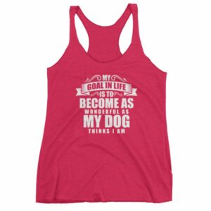 My Goal In Life Is Be As Wonderful As My Dog Thinks I Am Women's tank top - Image 13
