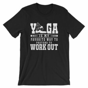Yoga Is My Favorite Way To Pretend To Work Out T-Shirt