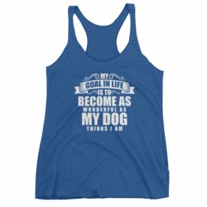 My Goal In Life Is Be As Wonderful As My Dog Thinks I Am Women's tank top - Image 9
