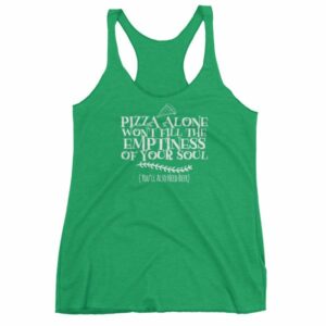 Pizza Alone Won't Fill The Emptiness of Your Soul Women's tank top - Image 10