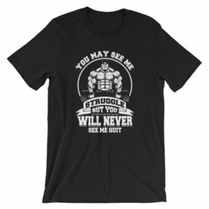 You May See Me Struggle But You Will Never See Me Quit T-Shirt