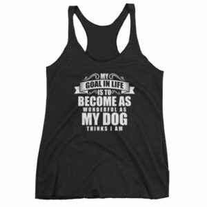 My Goal In Life Is Be As Wonderful As My Dog Thinks I Am Women's tank top