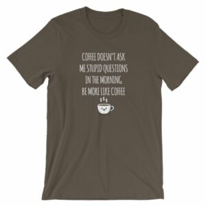 Coffee Doesn't Ask Me Stupid Questions Funny T-Shirt - Image 7