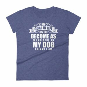 My Goal Is Be As Wonderful As My Dog Thinks I Am Women's T-Shirt - Image 6
