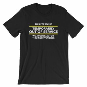 This Person Is Temporarily Out Of Service Funny T-Shirt