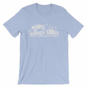 Nobody Cares About Your Stick Figure Family Off Road T-Shirt - Image 13