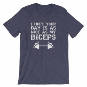 I Hope Your Day Is As Nice As My Biceps Workout T-Shirt - Image 3